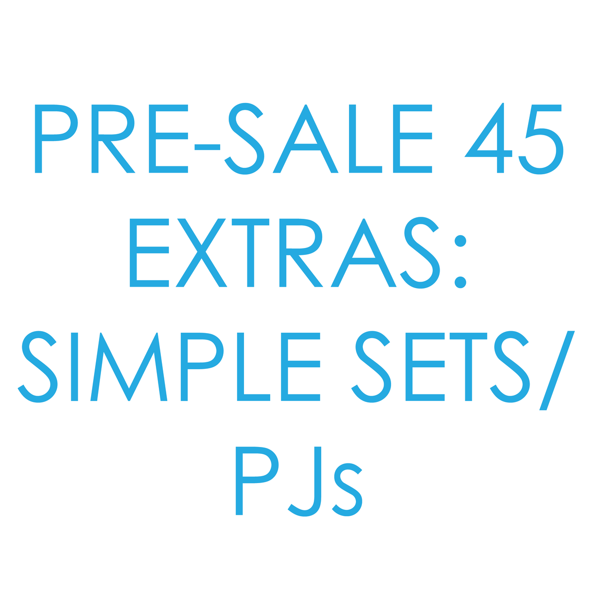 SIMPLE SETS & PJ'S PRE-SALE 45 EXTRAS